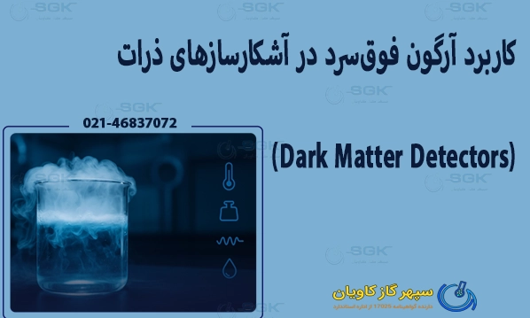 کاربرد آرگون فوق‌سرد در آشکارسازهای ذرات (Dark Matter Detectors)